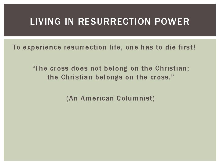 LIVING IN RESURRECTION POWER To experience resurrection life, one has to die first! “The