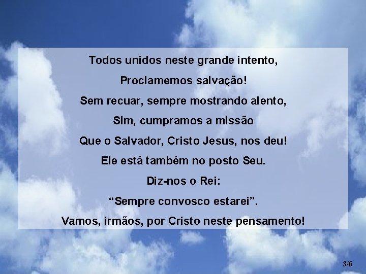 Todos unidos neste grande intento, Proclamemos salvação! Sem recuar, sempre mostrando alento, Sim, cumpramos