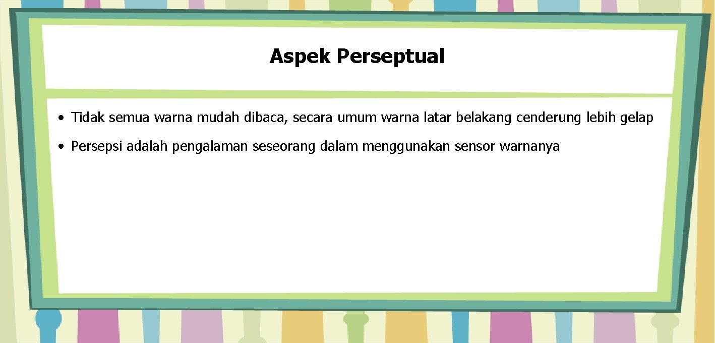 Aspek Perseptual • Tidak semua warna mudah dibaca, secara umum warna latar belakang cenderung