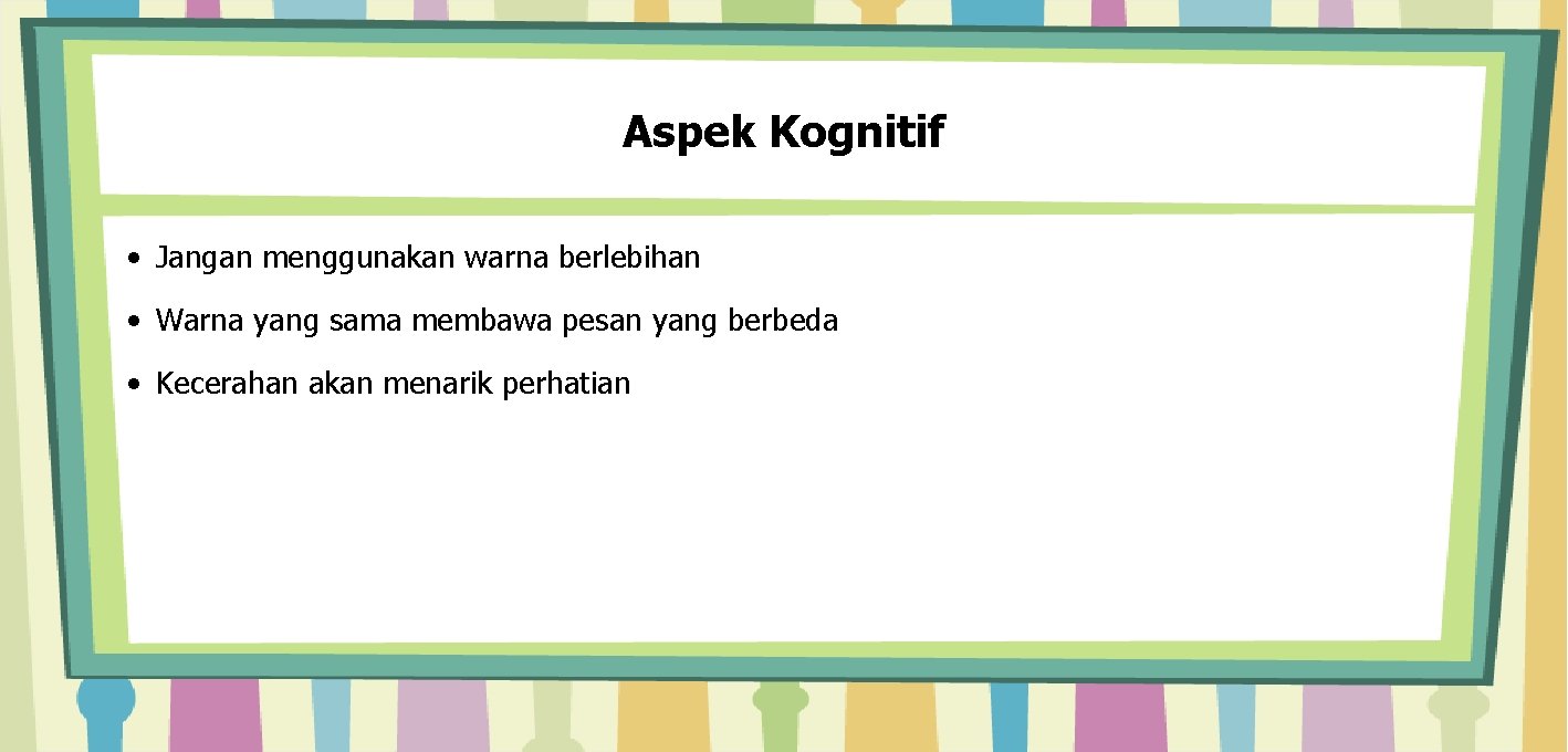 Aspek Kognitif • Jangan menggunakan warna berlebihan • Warna yang sama membawa pesan yang