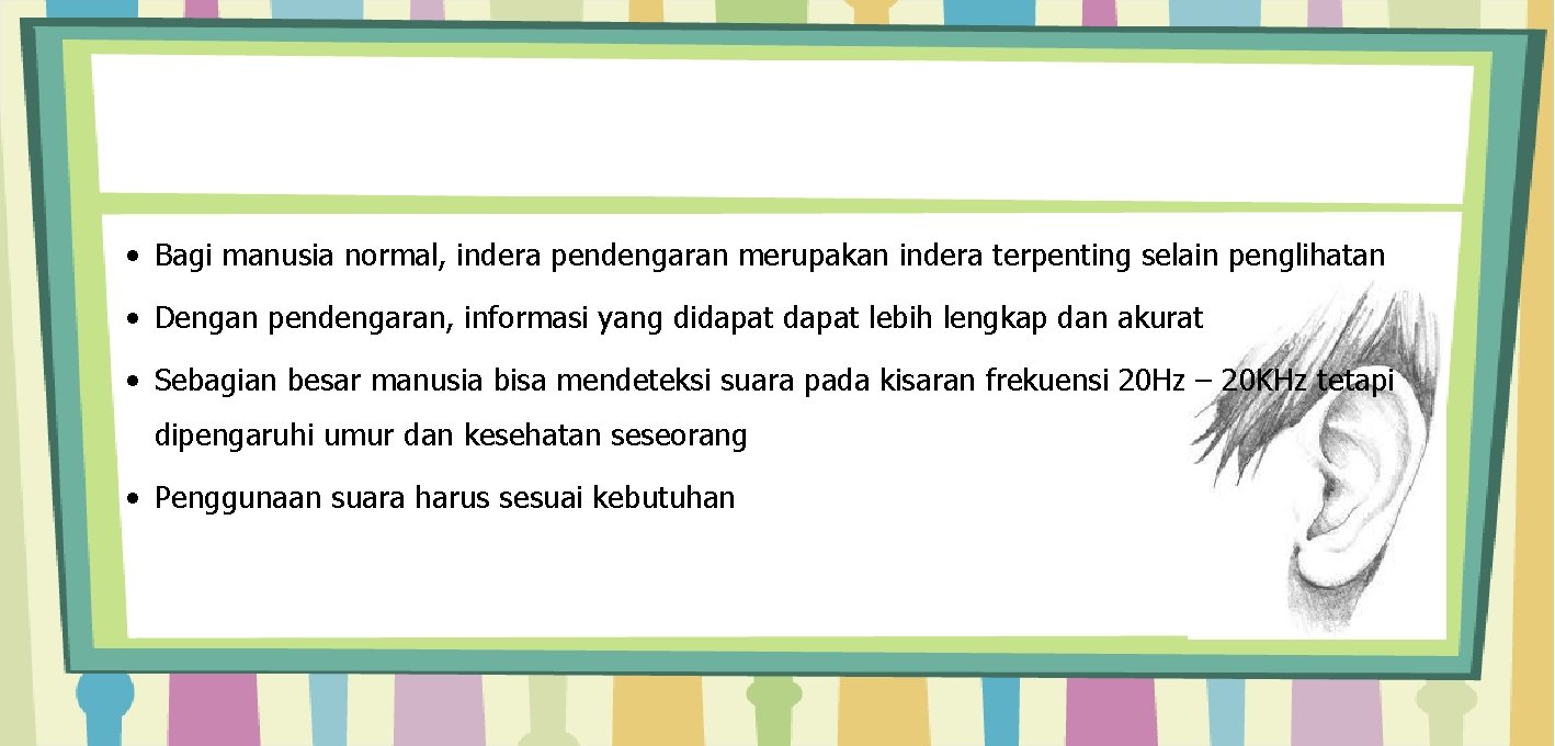  • Bagi manusia normal, indera pendengaran merupakan indera terpenting selain penglihatan • Dengan