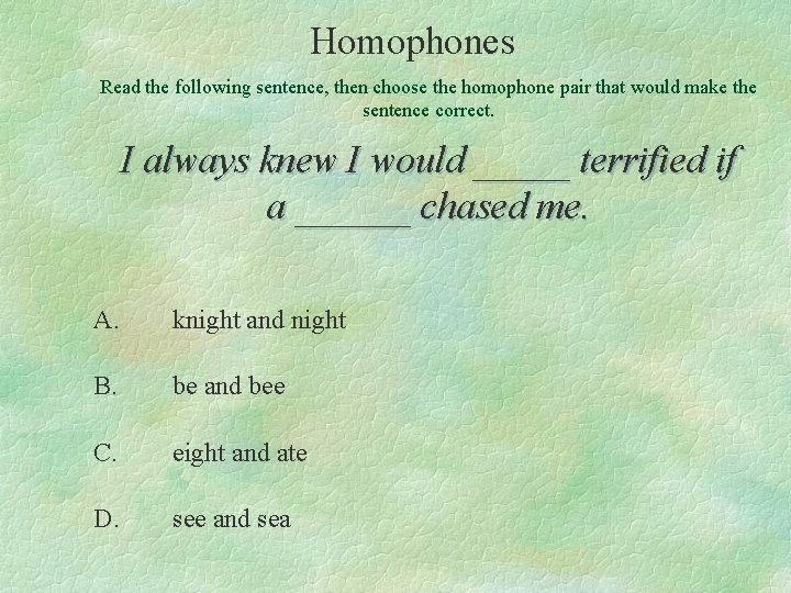 Homophones Read the following sentence, then choose the homophone pair that would make the