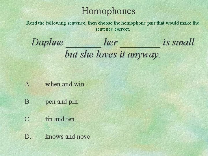 Homophones Read the following sentence, then choose the homophone pair that would make the