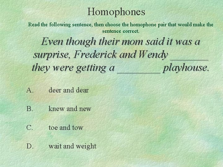 Homophones Read the following sentence, then choose the homophone pair that would make the