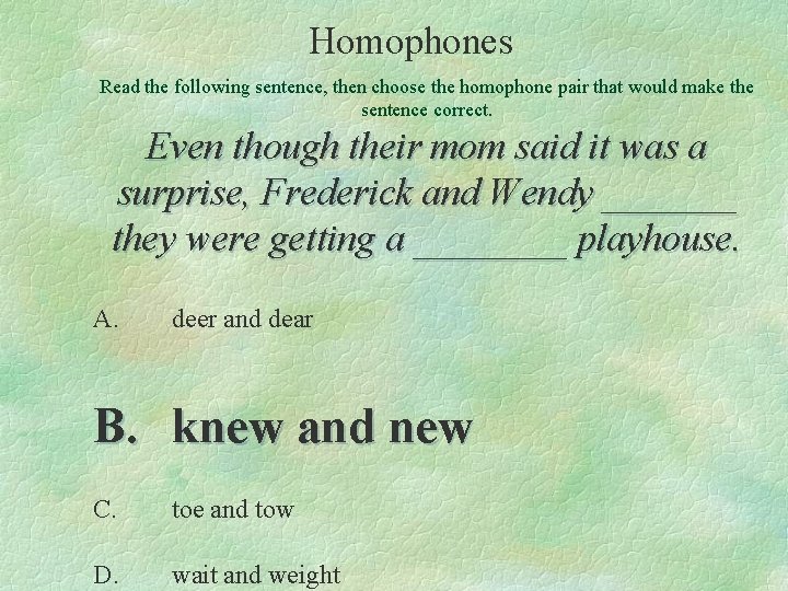 Homophones Read the following sentence, then choose the homophone pair that would make the