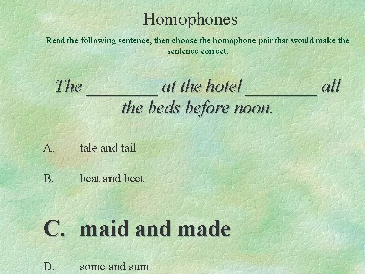 Homophones Read the following sentence, then choose the homophone pair that would make the