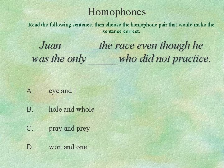 Homophones Read the following sentence, then choose the homophone pair that would make the