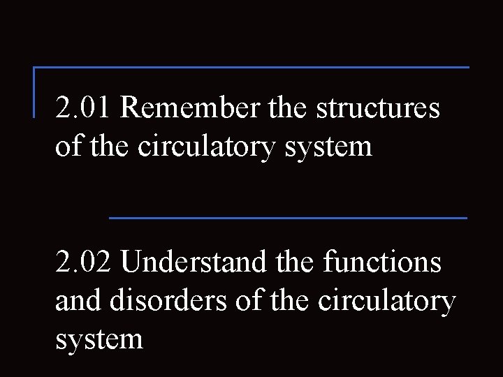 2. 01 Remember the structures of the circulatory system 2. 02 Understand the functions