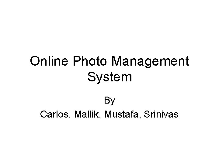 Online Photo Management System By Carlos, Mallik, Mustafa, Srinivas 