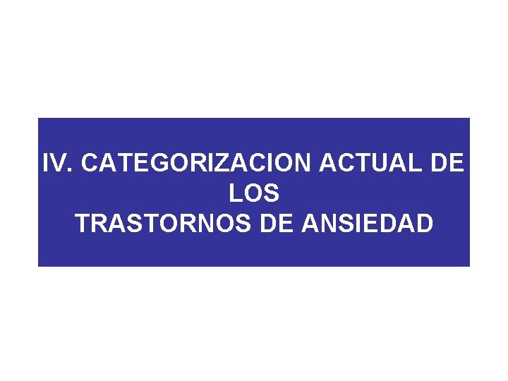 IV. CATEGORIZACION ACTUAL DE LOS TRASTORNOS DE ANSIEDAD 