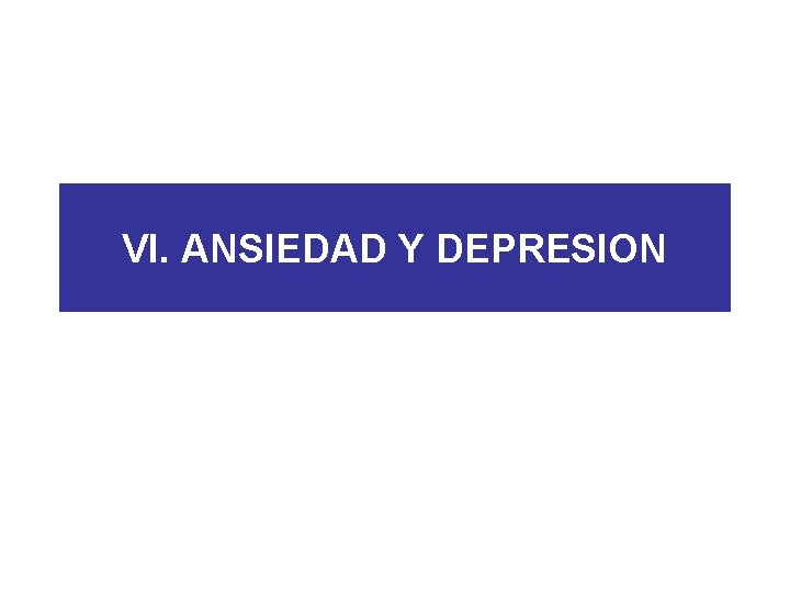 VI. ANSIEDAD Y DEPRESION 