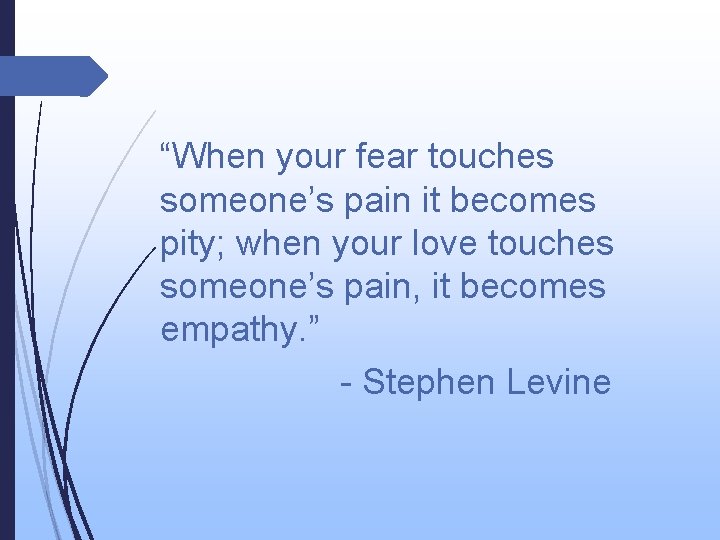 “When your fear touches someone’s pain it becomes pity; when your love touches someone’s