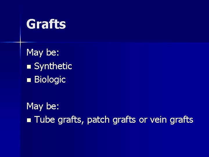 Grafts May be: n Synthetic n Biologic May be: n Tube grafts, patch grafts