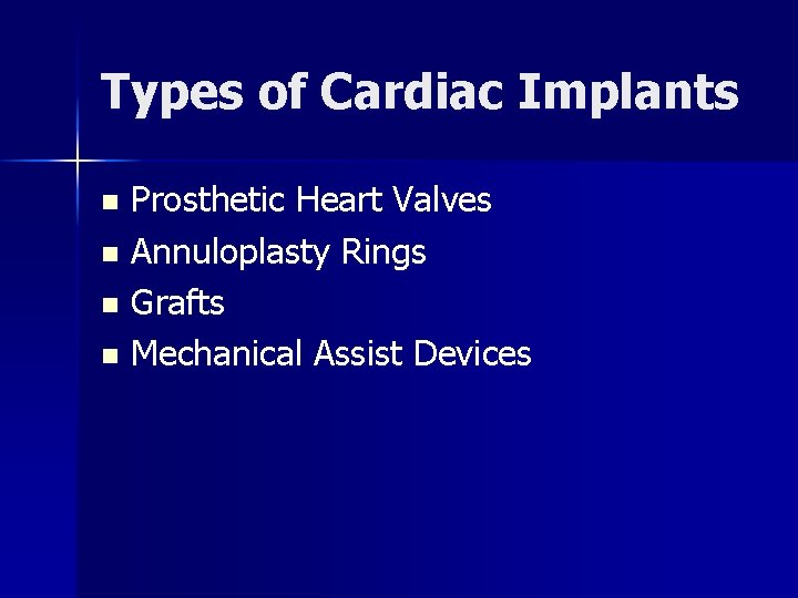 Types of Cardiac Implants Prosthetic Heart Valves n Annuloplasty Rings n Grafts n Mechanical