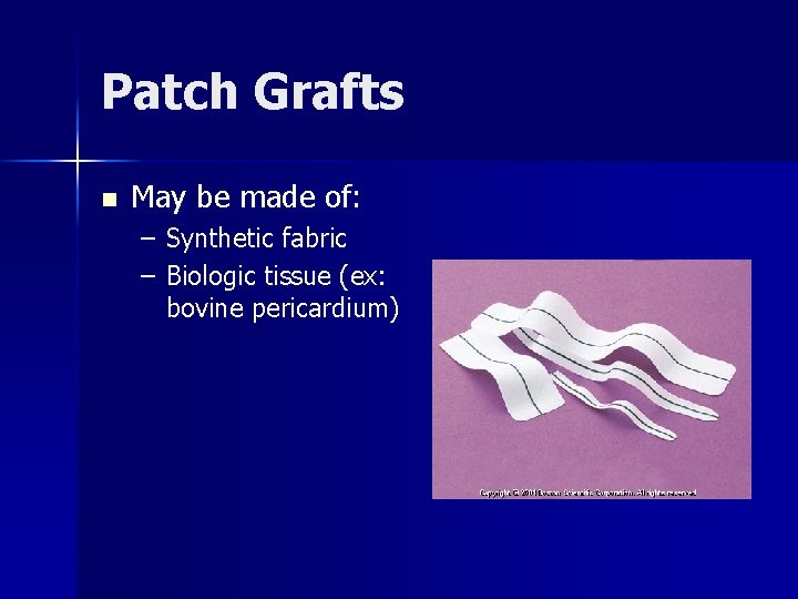 Patch Grafts n May be made of: – Synthetic fabric – Biologic tissue (ex: