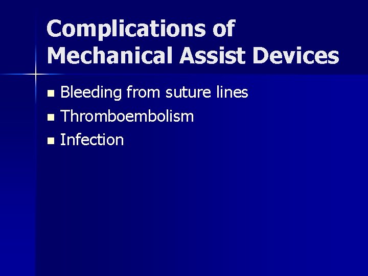 Complications of Mechanical Assist Devices Bleeding from suture lines n Thromboembolism n Infection n