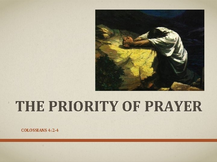 THE PRIORITY OF PRAYER COLOSSIANS 4: 2 -4 THE PRIORITY OF PRAYER COLOSSIANS 4: 2 -4