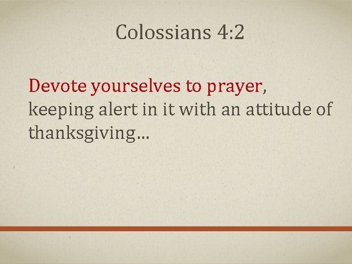 Colossians 4: 2 Devote yourselves to prayer, keeping alert in it with an attitude Colossians 4: 2 Devote yourselves to prayer, keeping alert in it with an attitude