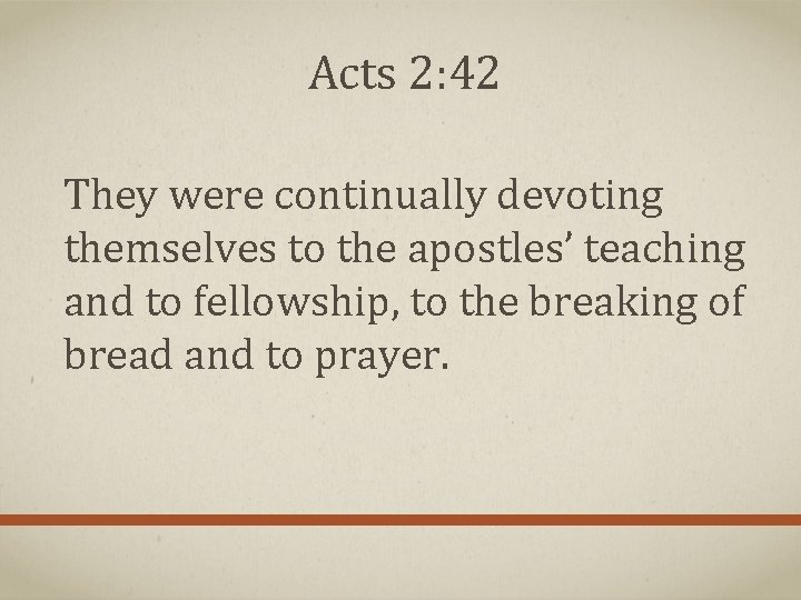 Acts 2: 42 They were continually devoting themselves to the apostles’ teaching and to Acts 2: 42 They were continually devoting themselves to the apostles’ teaching and to