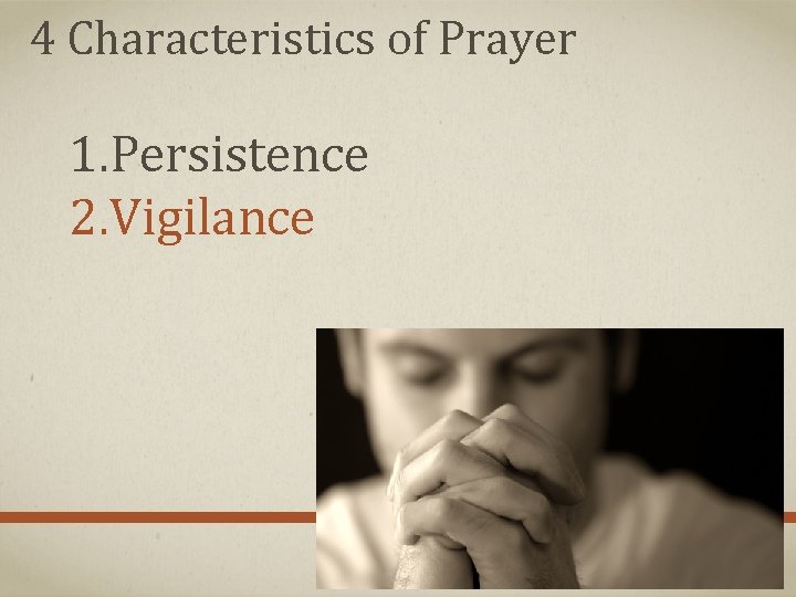 4 Characteristics of Prayer 1. Persistence 2. Vigilance 4 Characteristics of Prayer 1. Persistence 2. Vigilance