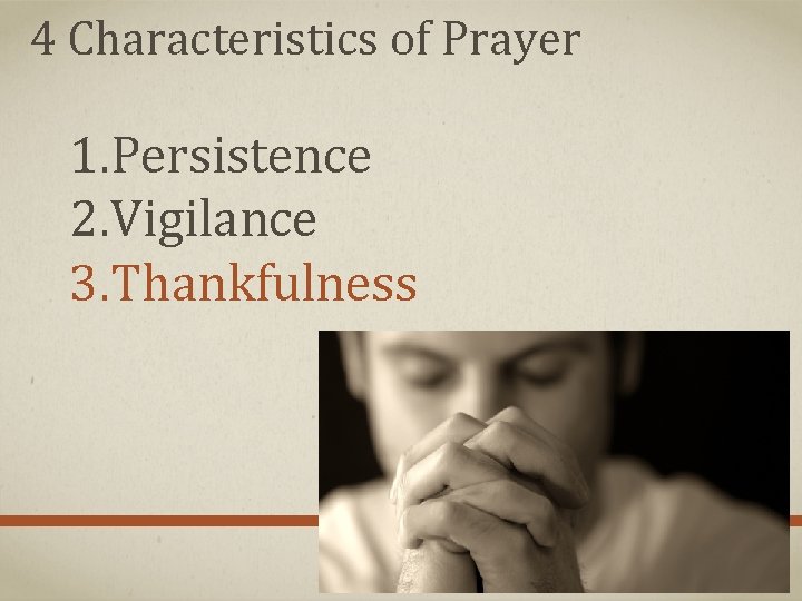 4 Characteristics of Prayer 1. Persistence 2. Vigilance 3. Thankfulness 4 Characteristics of Prayer 1. Persistence 2. Vigilance 3. Thankfulness