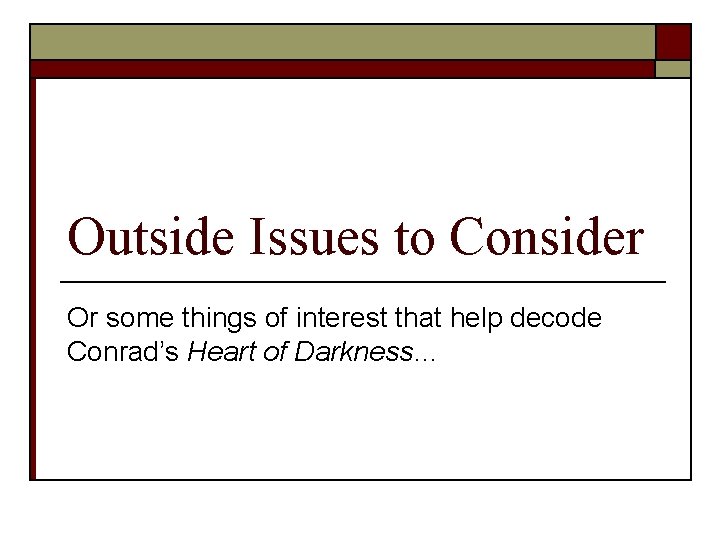 Outside Issues to Consider Or some things of interest that help decode Conrad’s Heart