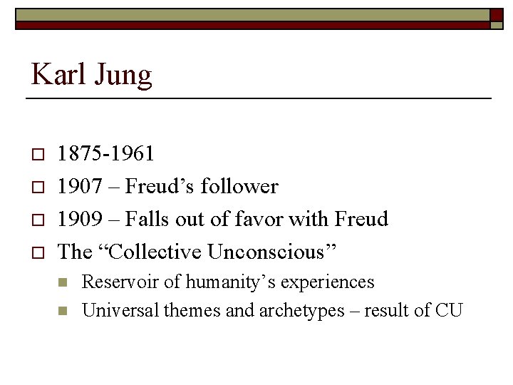 Karl Jung o o 1875 -1961 1907 – Freud’s follower 1909 – Falls out