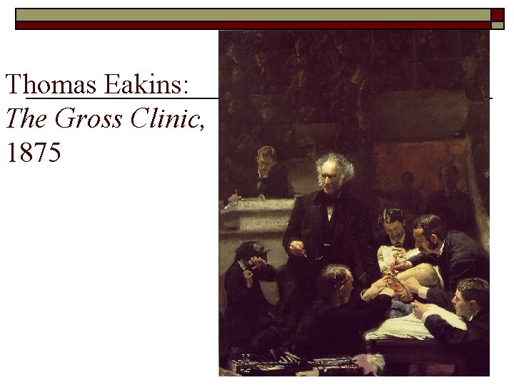 Thomas Eakins: The Gross Clinic, 1875 