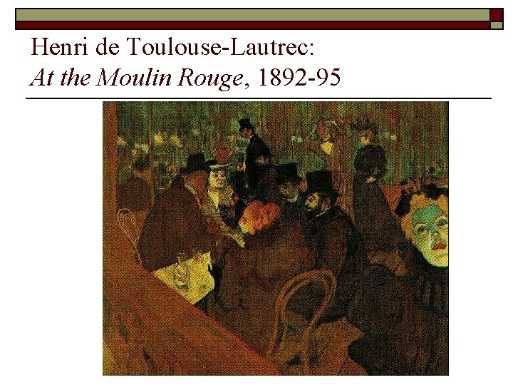 Henri de Toulouse-Lautrec: At the Moulin Rouge, 1892 -95 