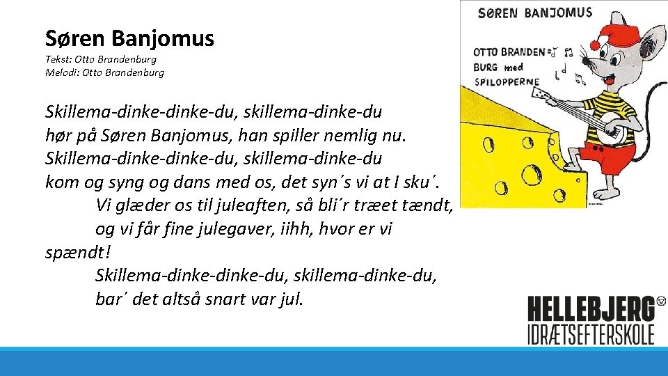 Søren Banjomus Tekst: Otto Brandenburg Melodi: Otto Brandenburg Skillema-dinke-du, skillema-dinke-du hør på Søren Banjomus,