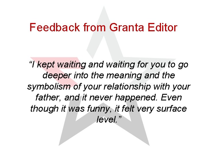 Feedback from Granta Editor “I kept waiting and waiting for you to go deeper