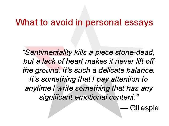 What to avoid in personal essays “Sentimentality kills a piece stone-dead, but a lack