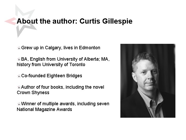 About the author: Curtis Gillespie Grew up in Calgary, lives in Edmonton BA, English