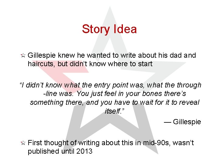 Story Idea Gillespie knew he wanted to write about his dad and haircuts, but
