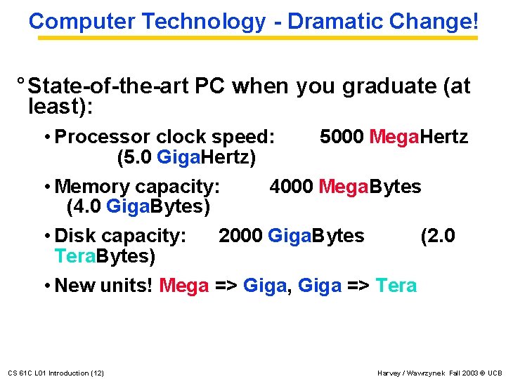 Computer Technology - Dramatic Change! ° State-of-the-art PC when you graduate (at least): •