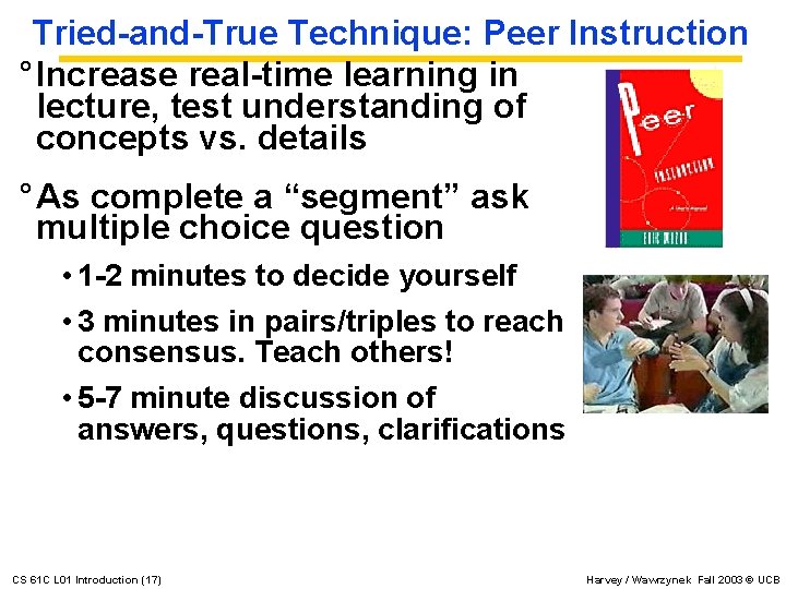 Tried-and-True Technique: Peer Instruction ° Increase real-time learning in lecture, test understanding of concepts