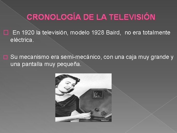 CRONOLOGÍA DE LA TELEVISIÓN � En 1920 la televisión, modelo 1928 Baird, no era