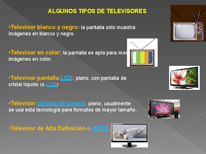 ALGUNOS TIPOS DE TELEVISORES • Televisor blanco y negro: la pantalla sólo muestra imágenes