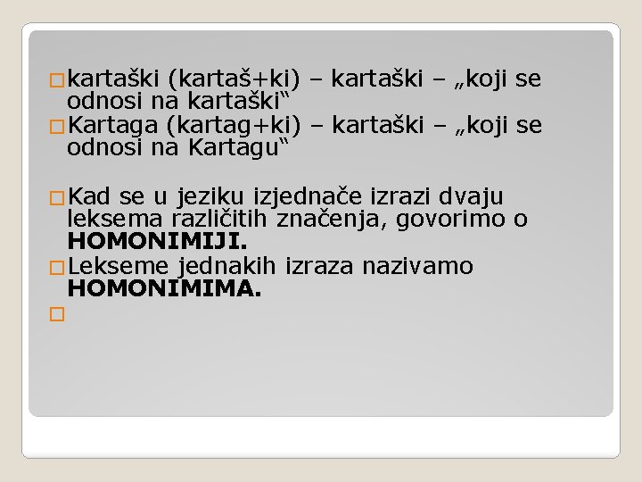 �kartaški (kartaš+ki) – kartaški – „koji se odnosi na kartaški“ �Kartaga (kartag+ki) – kartaški