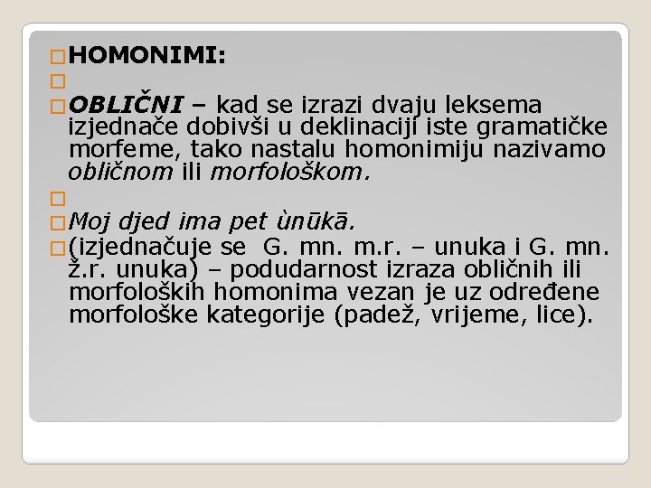 �HOMONIMI: � �OBLIČNI – kad se izrazi dvaju leksema izjednače dobivši u deklinaciji iste