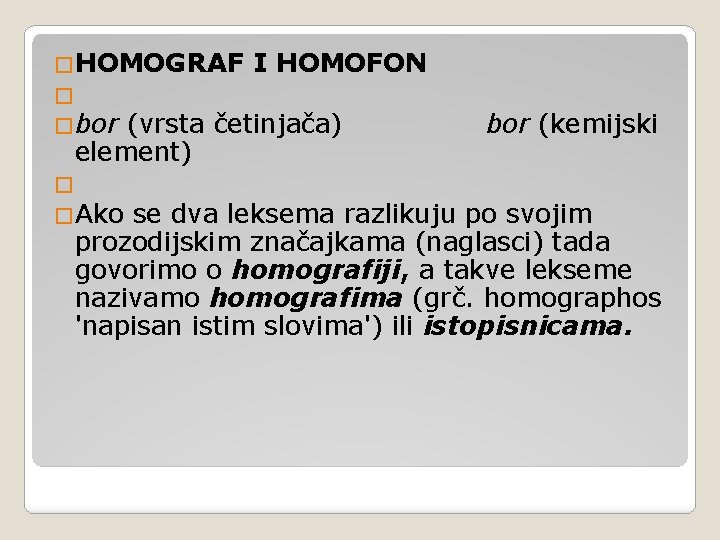 �HOMOGRAF I HOMOFON � �bor (vrsta četinjača) bor (kemijski element) � �Ako se dva