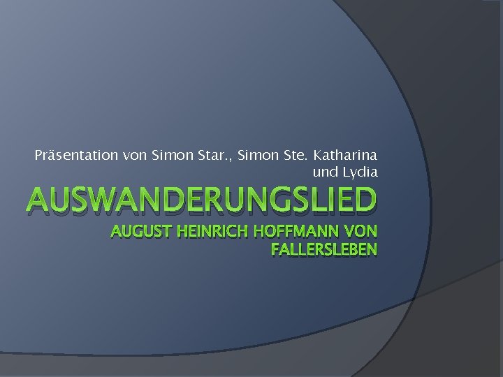 Präsentation von Simon Star. , Simon Ste. Katharina und Lydia AUSWANDERUNGSLIED AUGUST HEINRICH HOFFMANN Präsentation von Simon Star. , Simon Ste. Katharina und Lydia AUSWANDERUNGSLIED AUGUST HEINRICH HOFFMANN