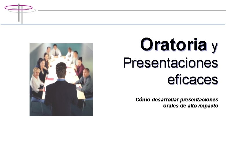 Oratoria y Presentaciones eficaces Cómo desarrollar presentaciones orales de alto impacto 