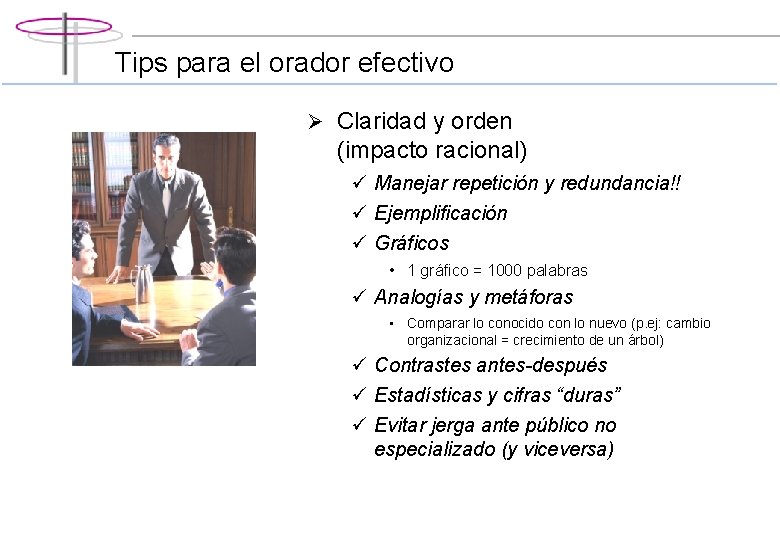 Tips para el orador efectivo Ø Claridad y orden (impacto racional) ü Manejar repetición