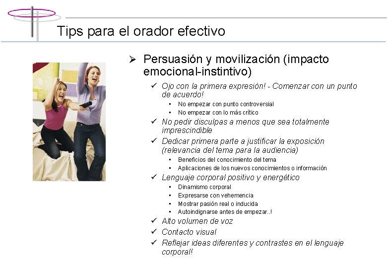 Tips para el orador efectivo Ø Persuasión y movilización (impacto emocional-instintivo) ü Ojo con