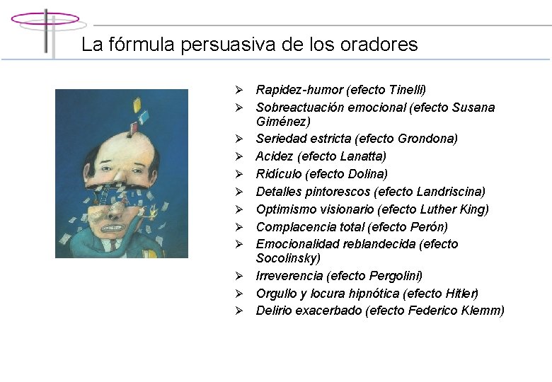La fórmula persuasiva de los oradores Ø Ø Ø Rapidez-humor (efecto Tinelli) Sobreactuación emocional La fórmula persuasiva de los oradores Ø Ø Ø Rapidez-humor (efecto Tinelli) Sobreactuación emocional