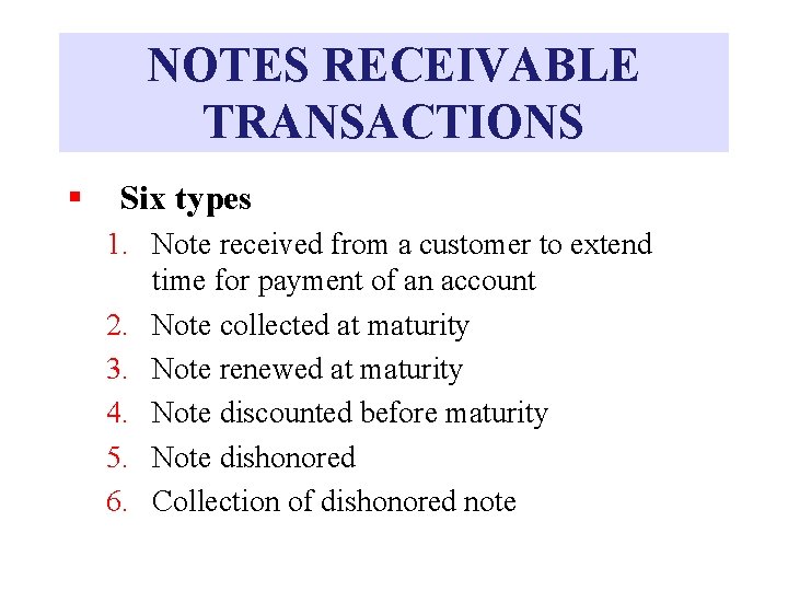 NOTES RECEIVABLE TRANSACTIONS § Six types 1. Note received from a customer to extend