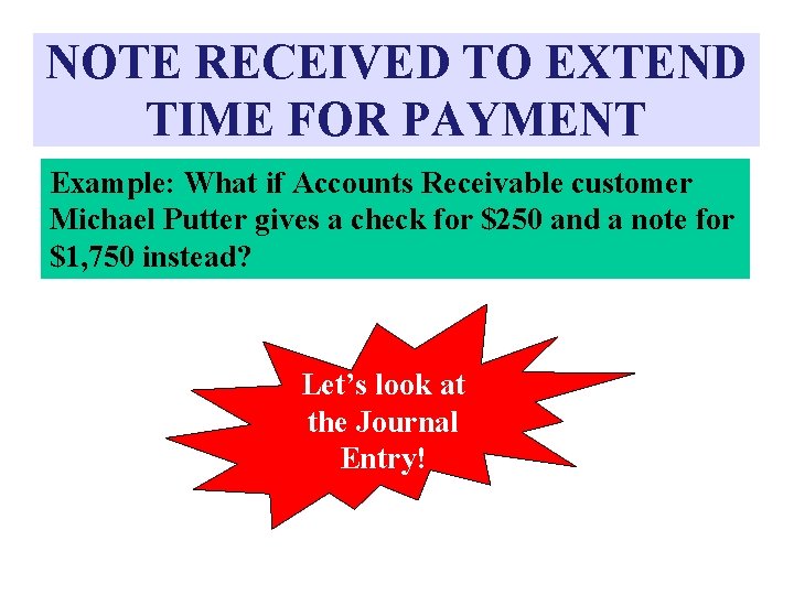 NOTE RECEIVED TO EXTEND TIME FOR PAYMENT Example: What if Accounts Receivable customer Michael