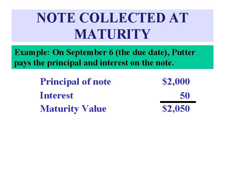 NOTE COLLECTED AT MATURITY Example: On September 6 (the due date), Putter pays the