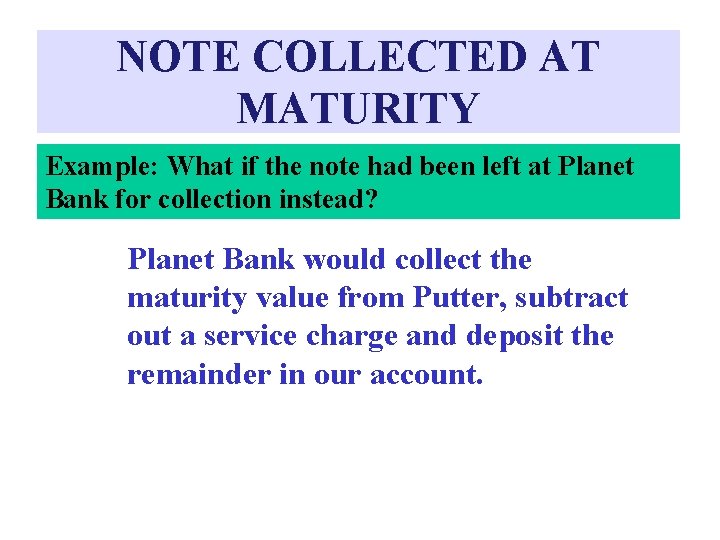 NOTE COLLECTED AT MATURITY Example: What if the note had been left at Planet